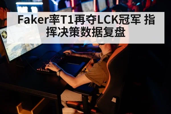 Faker率T1再夺LCK冠军 指挥决策数据复盘